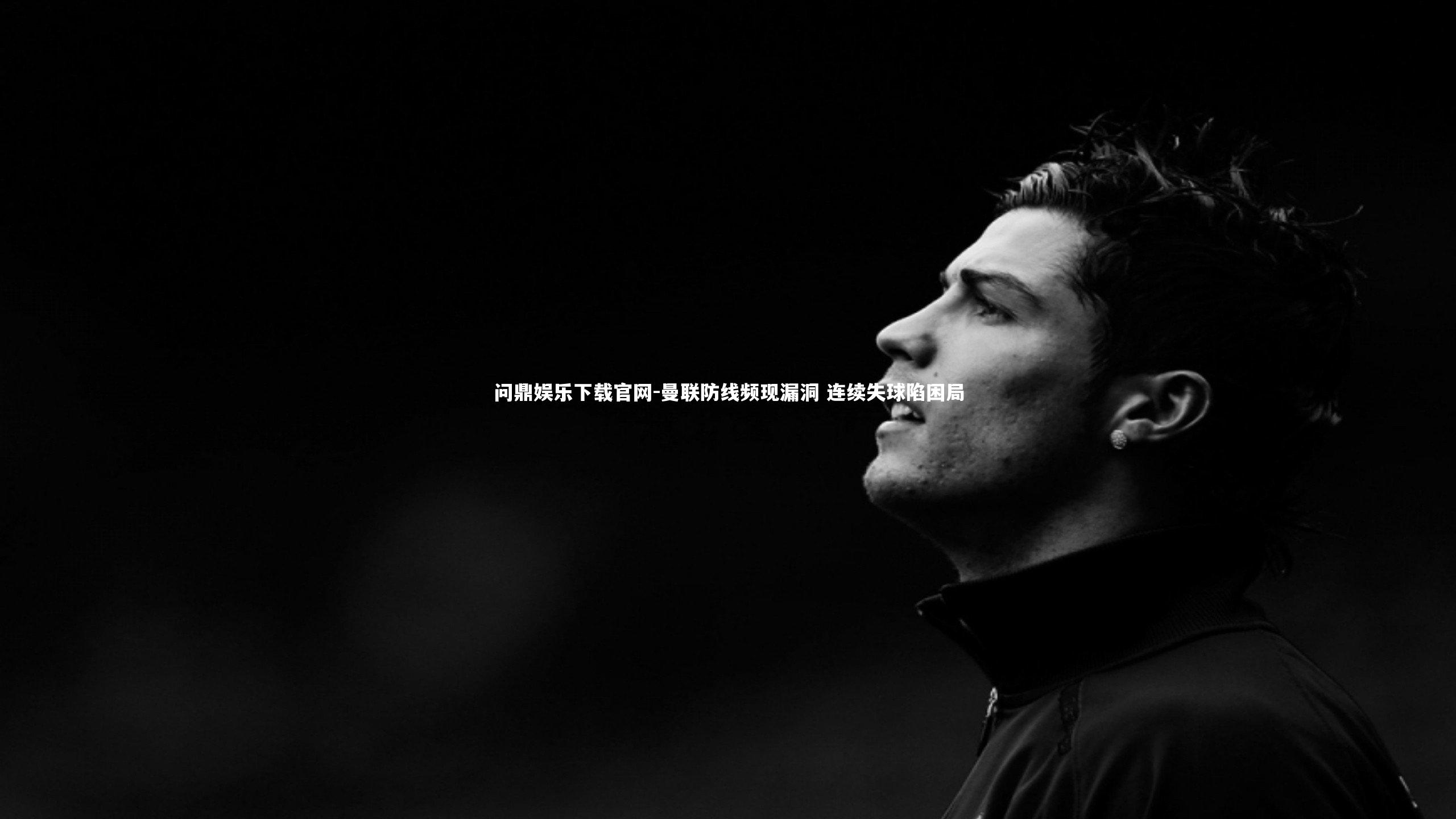 曼联防线频现漏洞 连续失球陷困局