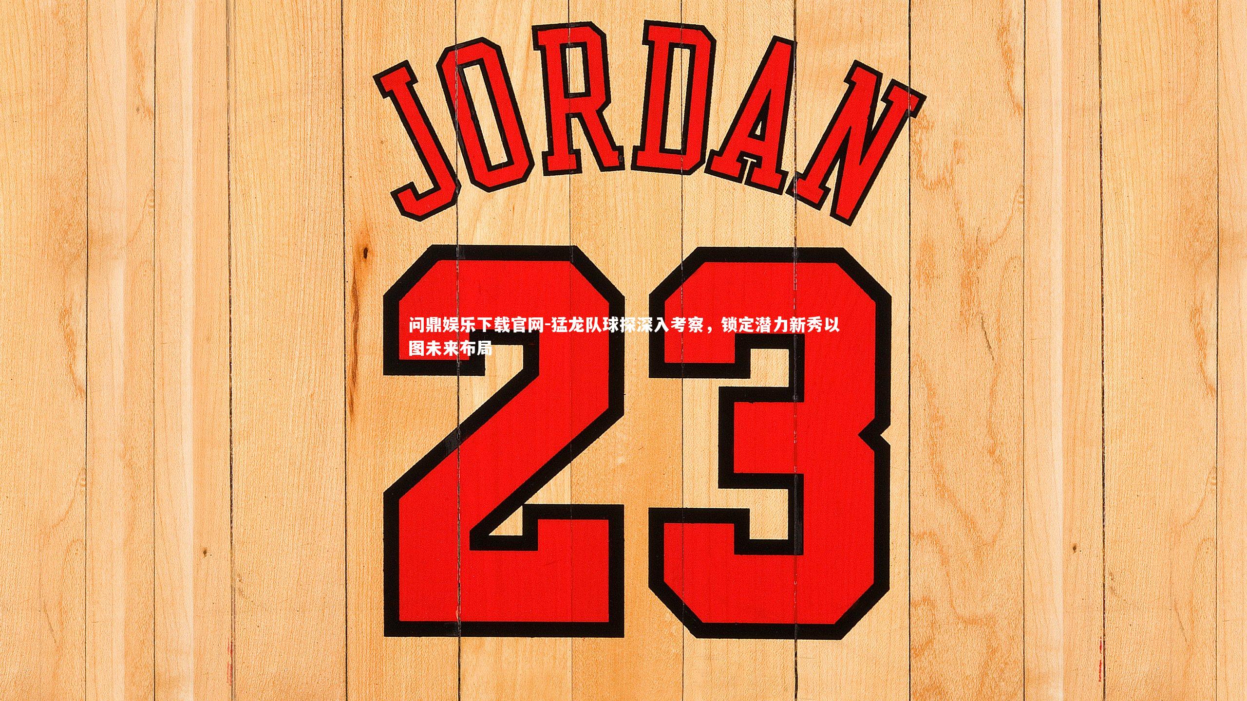 问鼎娱乐下载官网-猛龙队球探深入考察，锁定潜力新秀以图未来布局