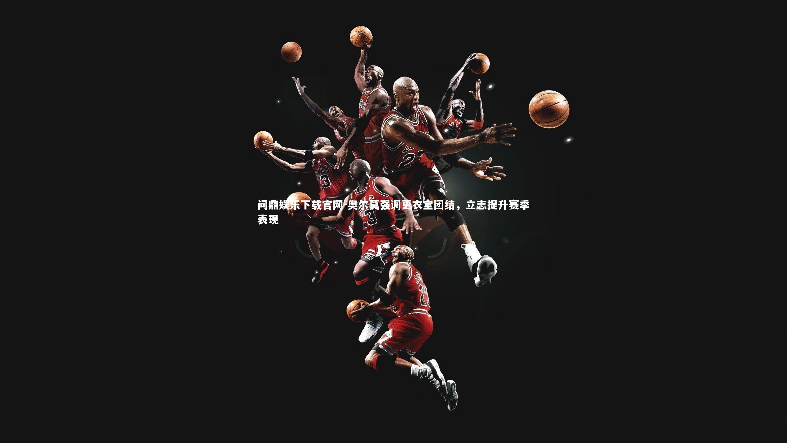 奥尔莫强调更衣室团结，立志提升赛季表现