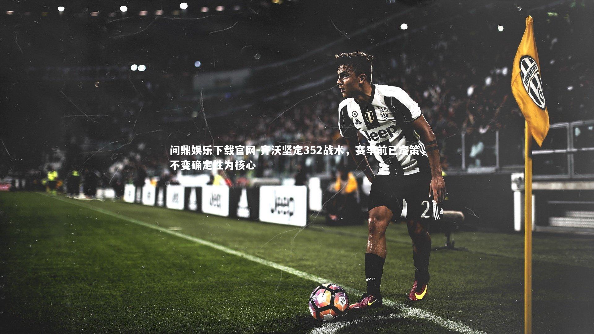 齐沃坚定352战术，赛季前已定策，不变确定性为核心